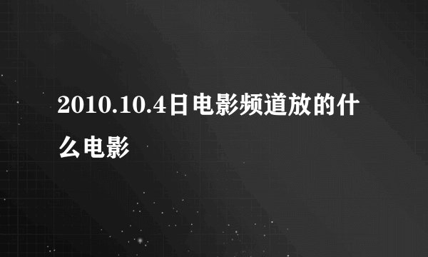 2010.10.4日电影频道放的什么电影