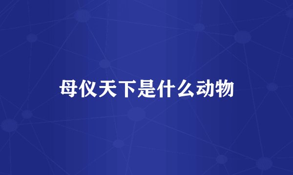 母仪天下是什么动物