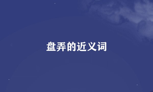 盘弄的近义词