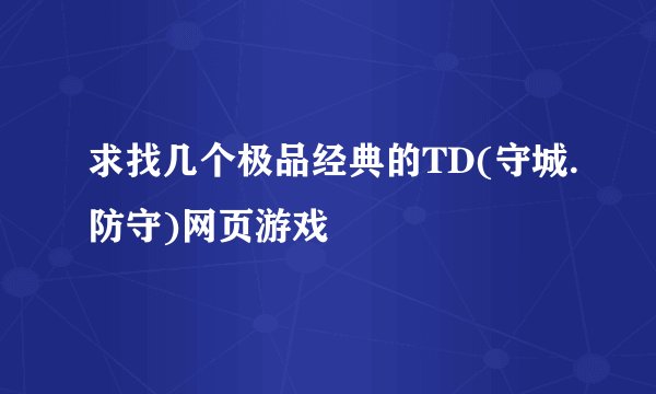 求找几个极品经典的TD(守城.防守)网页游戏