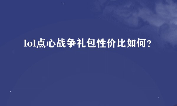lol点心战争礼包性价比如何？