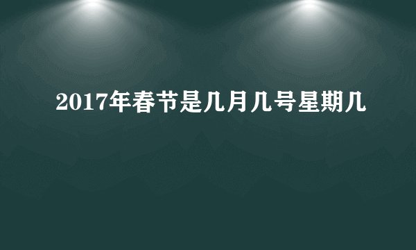 2017年春节是几月几号星期几