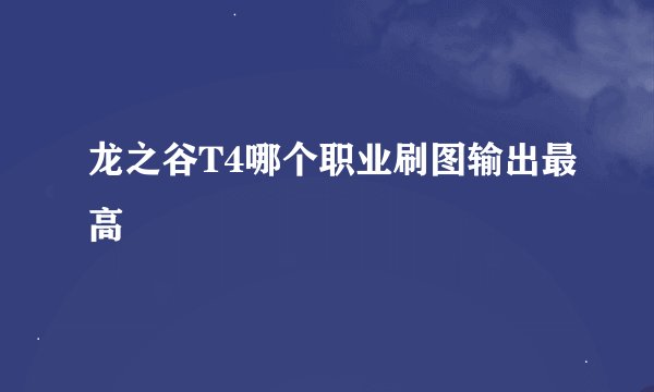 龙之谷T4哪个职业刷图输出最高