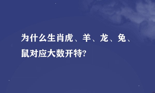 为什么生肖虎、羊、龙、兔、鼠对应大数开特?