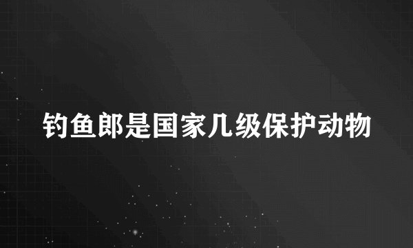 钓鱼郎是国家几级保护动物