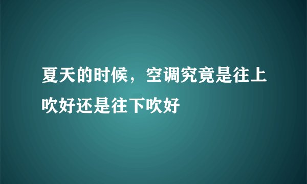夏天的时候，空调究竟是往上吹好还是往下吹好
