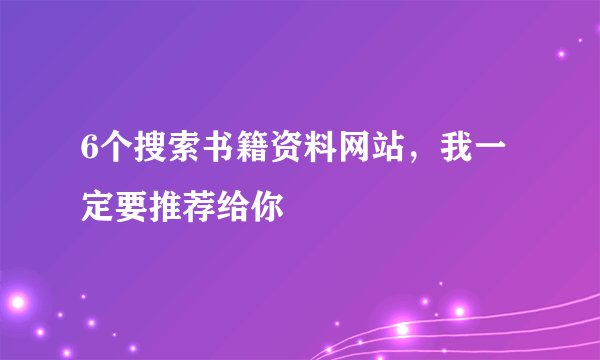6个搜索书籍资料网站，我一定要推荐给你