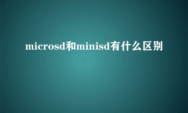 microsd和minisd有什么区别