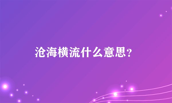 沧海横流什么意思？