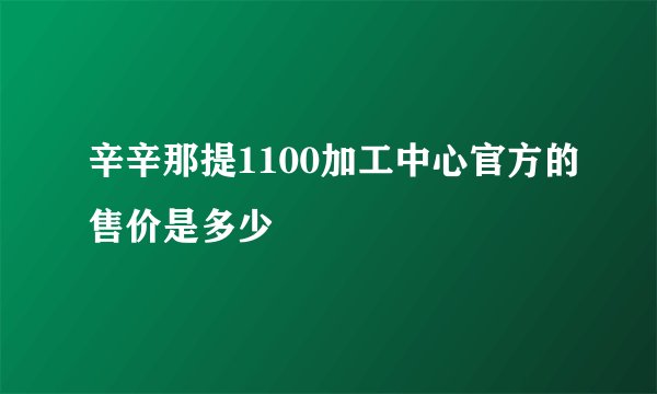 辛辛那提1100加工中心官方的售价是多少