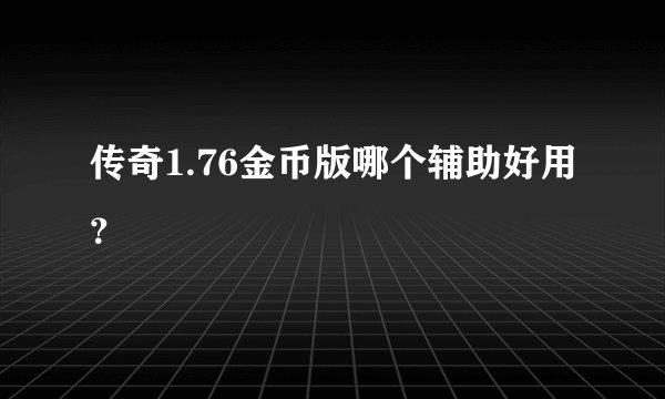 传奇1.76金币版哪个辅助好用？