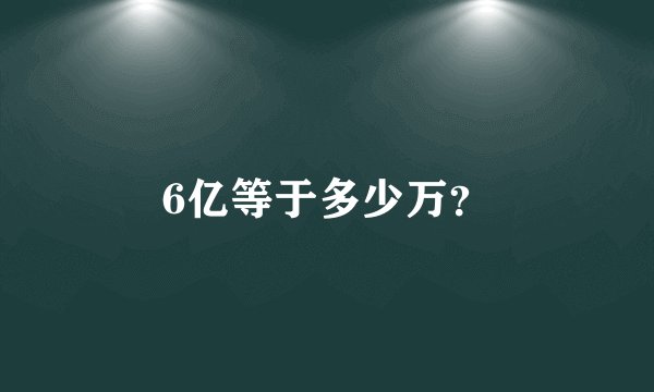 6亿等于多少万？