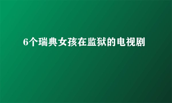 6个瑞典女孩在监狱的电视剧