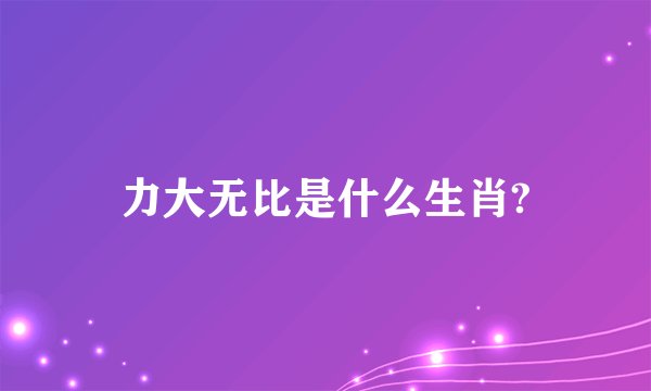 力大无比是什么生肖?