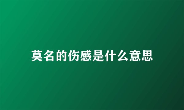 莫名的伤感是什么意思