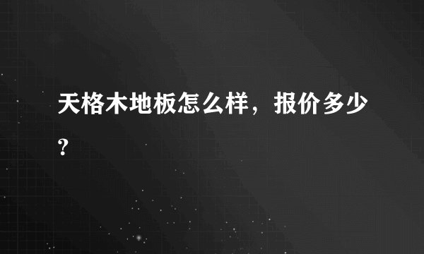 天格木地板怎么样，报价多少？