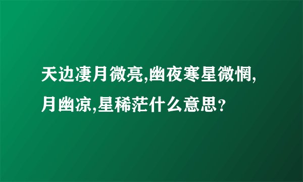 天边凄月微亮,幽夜寒星微惘,月幽凉,星稀茫什么意思？