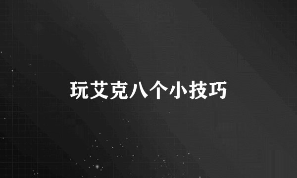玩艾克八个小技巧