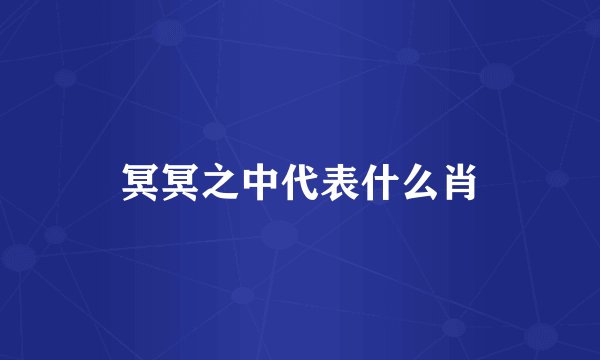 冥冥之中代表什么肖