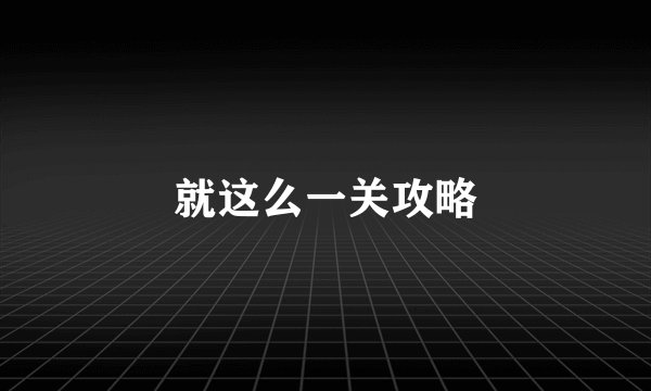 就这么一关攻略
