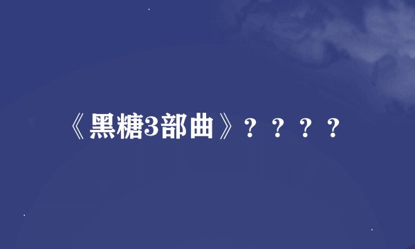 《黑糖3部曲》？？？？