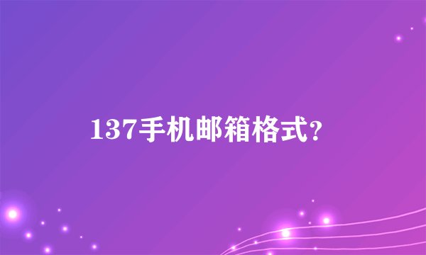 137手机邮箱格式?