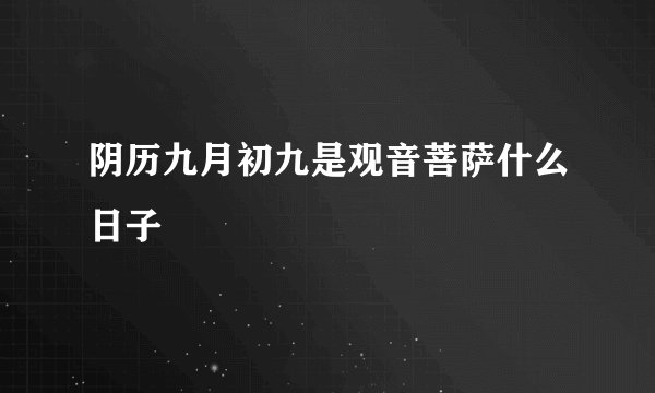 阴历九月初九是观音菩萨什么日子