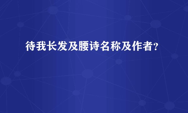 待我长发及腰诗名称及作者？