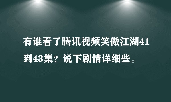 有谁看了腾讯视频笑傲江湖41到43集？说下剧情详细些。