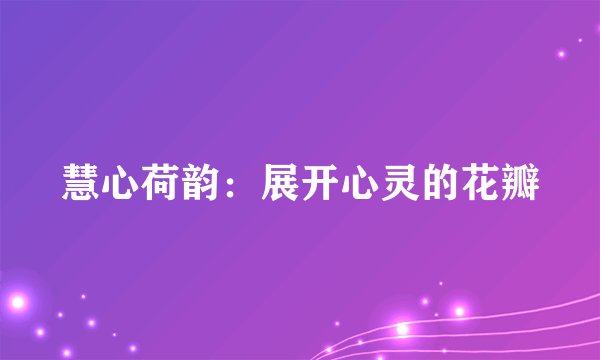 慧心荷韵：展开心灵的花瓣