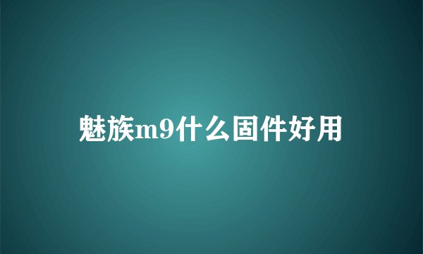 魅族m9什么固件好用