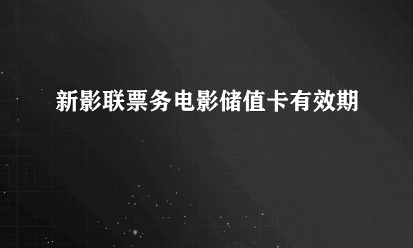 新影联票务电影储值卡有效期