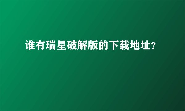 谁有瑞星破解版的下载地址?