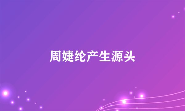周婕纶产生源头
