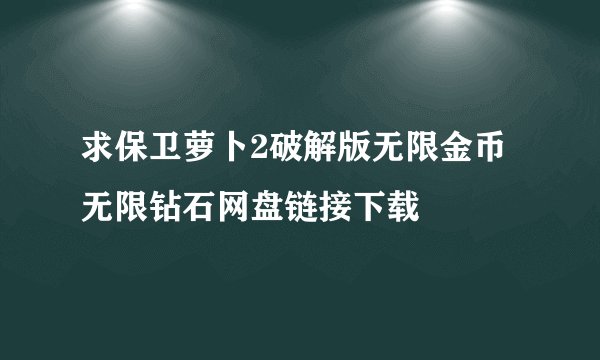 求保卫萝卜2破解版无限金币无限钻石网盘链接下载