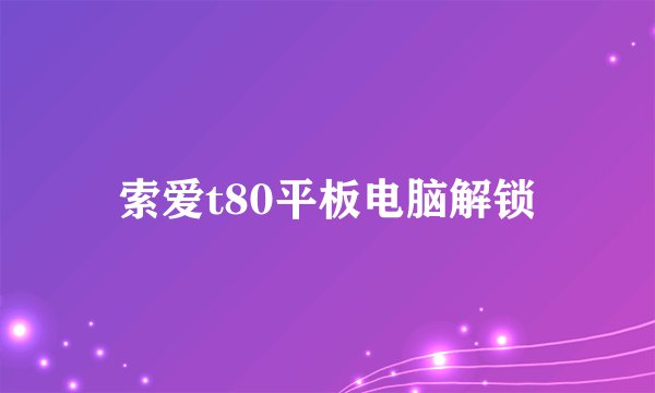 索爱t80平板电脑解锁