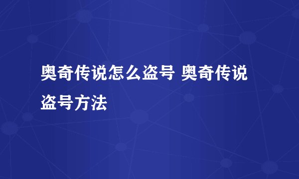 奥奇传说怎么盗号 奥奇传说盗号方法