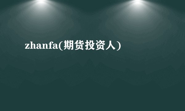 zhanfa(期货投资人)