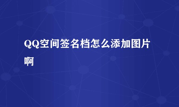 QQ空间签名档怎么添加图片啊