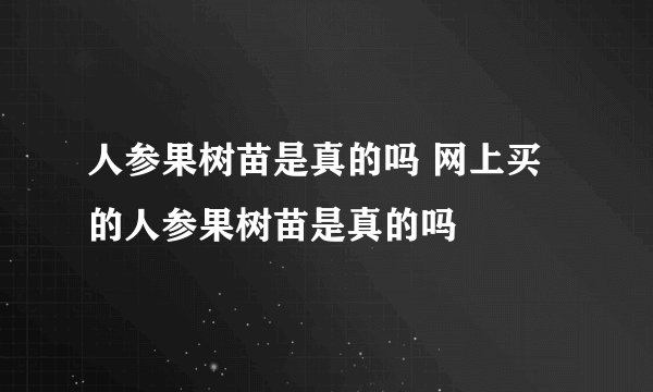 人参果树苗是真的吗 网上买的人参果树苗是真的吗