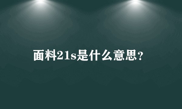 面料21s是什么意思？