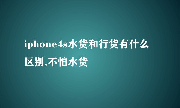 iphone4s水货和行货有什么区别,不怕水货