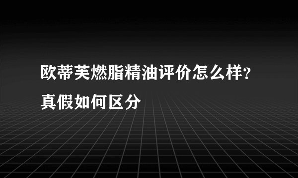 欧蒂芙燃脂精油评价怎么样?真假如何区分