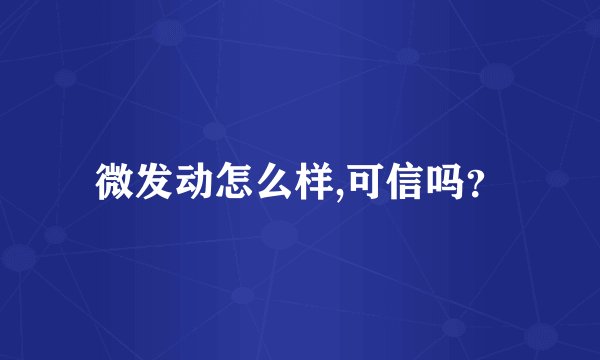 微发动怎么样,可信吗？