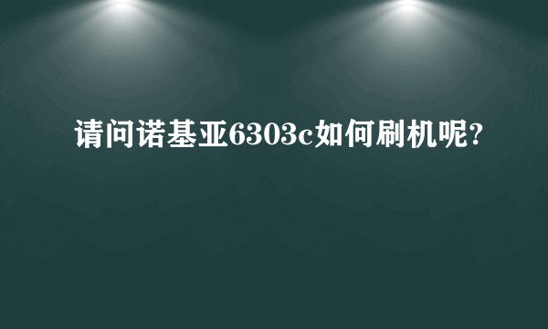 请问诺基亚6303c如何刷机呢?