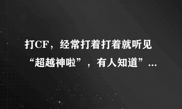 打CF，经常打着打着就听见“超越神啦”，有人知道”超越神啦“是几连杀？