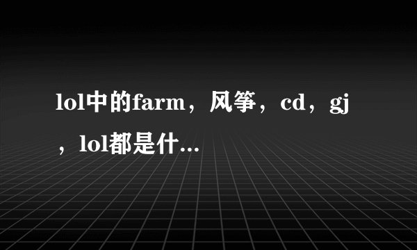 lol中的farm，风筝，cd，gj，lol都是什么么意思