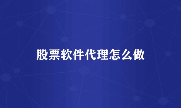 股票软件代理怎么做