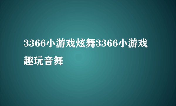 3366小游戏炫舞3366小游戏趣玩音舞