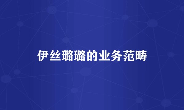 伊丝璐璐的业务范畴